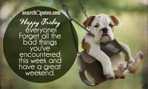 Happy Friday everyone! Forget all the bad things you've encountered this week and have a great weekend.