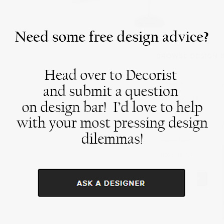Head over to Decorist and submit a question on design bar.  I'd love to help with your most pressing desigin dilemnas!